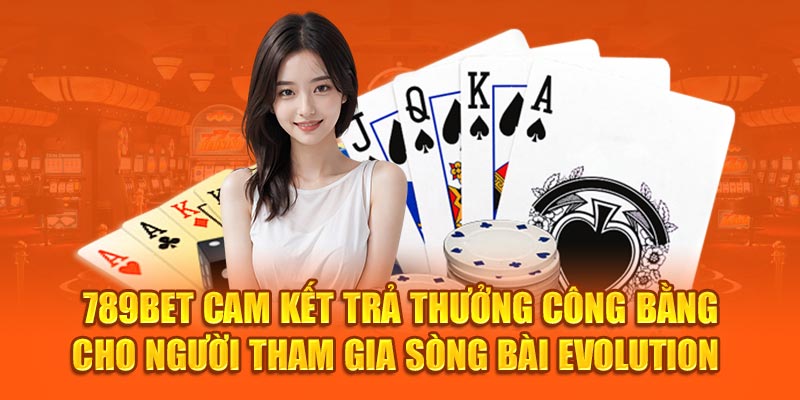 789Bet cam kết trả thưởng công bằng cho người tham gia sòng bài Evolution 