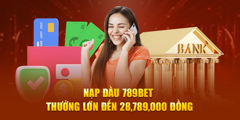 Khuyến mãi 789BET nạp lần đầu siêu hấp dẫn